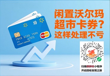沃尔玛购物卡券回收变现：闲置沃尔玛超市卡券？这样处理不亏