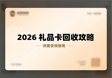 2026 礼品卡回收攻略：年终福利礼品卡闲置？这样变现超省心