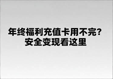 2026 充值卡回收指南：年终福利充值卡用不完？安全变现看这里