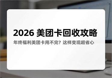 2026 美团卡回收攻略：年终福利美团卡用不完？这样变现超省心