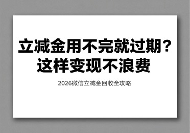 2026 微信立减金回收攻略：立减金用不完就过期？这样变现不浪费