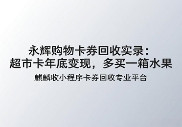 【麒麟收】永辉购物卡券回收实录：超市卡年底变现，多买一箱水果