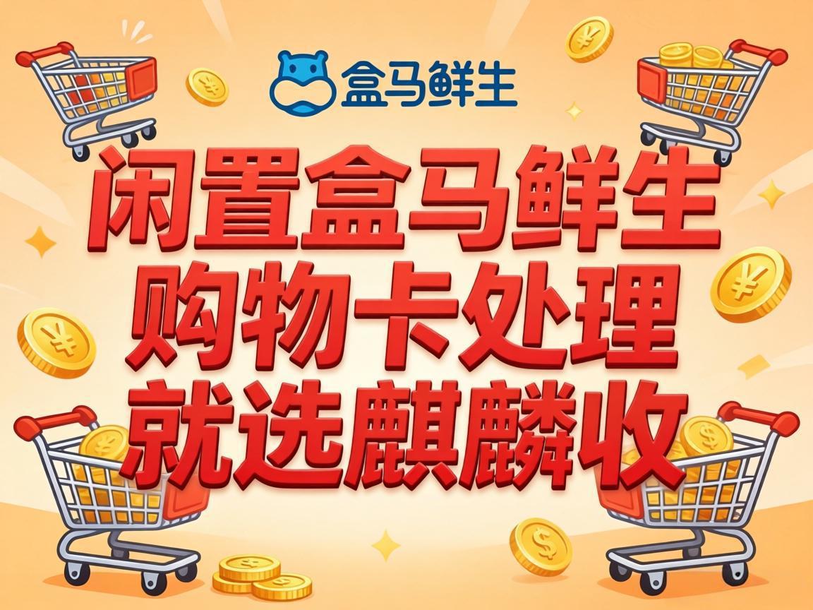 【麒麟收】职场人闲置福利处理指南：盒马鲜生购物卡这样变现更省心