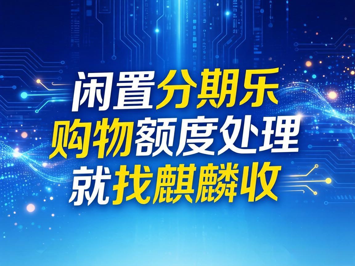 【麒麟收】理性消费指南：如何合规盘活你的分期乐购物额度，不浪费不踩坑