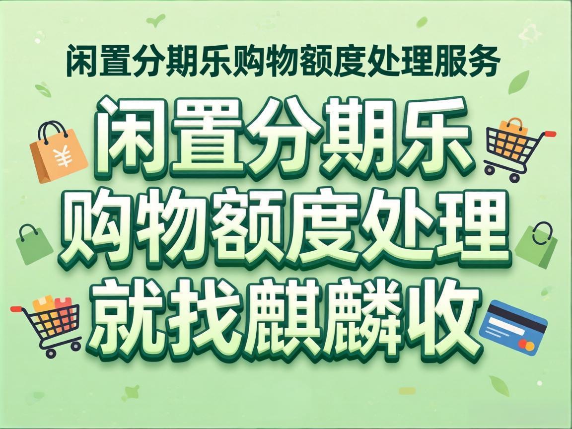 【麒麟收】分期乐购物额度不用别浪费，教你合规盘活消费权益