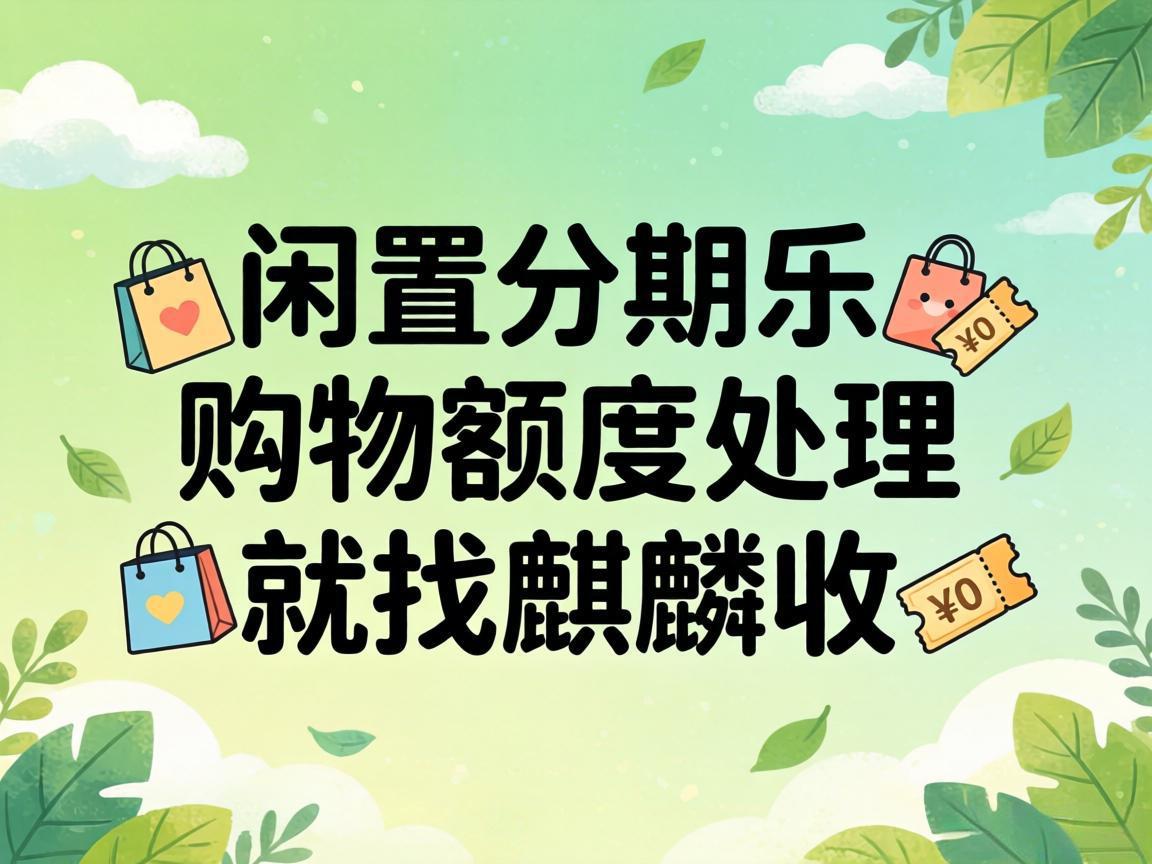 【麒麟收】分期乐购物额度闲置不用？教你合规盘活灵活现金流