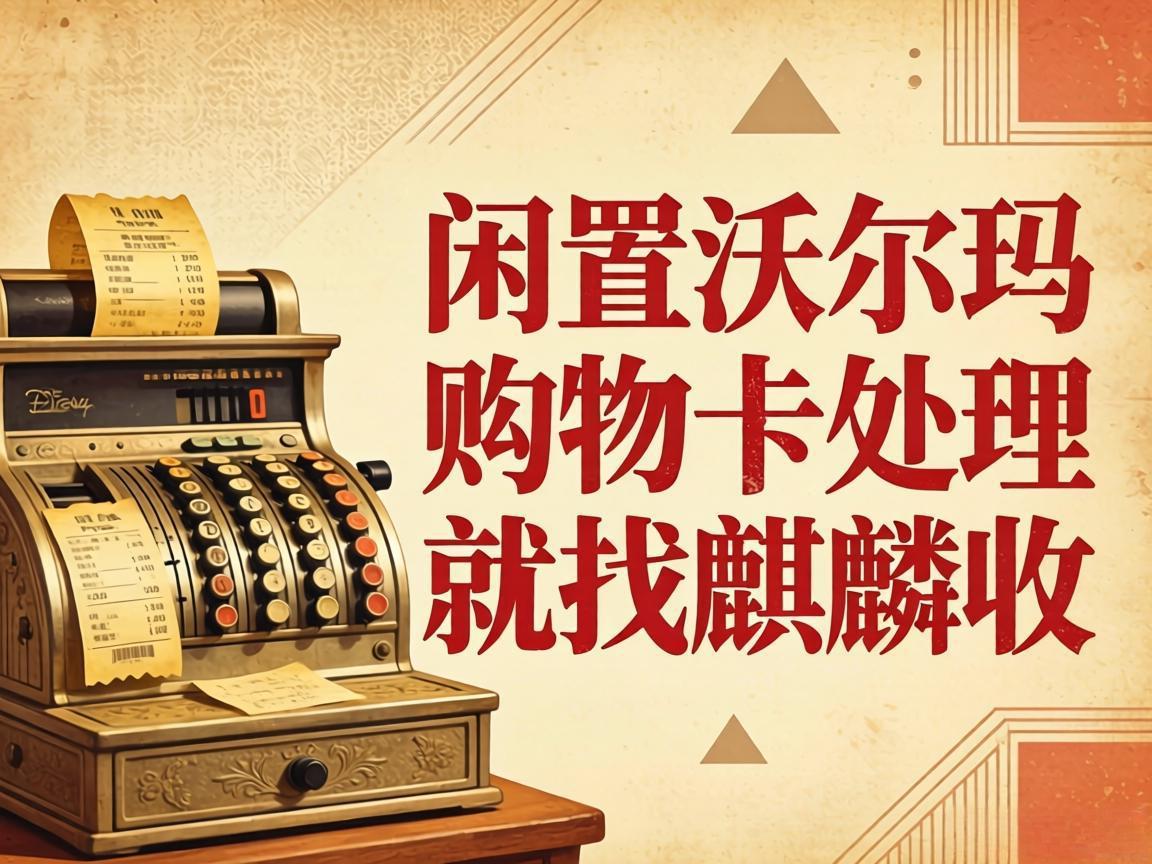 【麒麟收】沃尔玛购物卡回收：家庭闲置卡券快速变现的实用方法