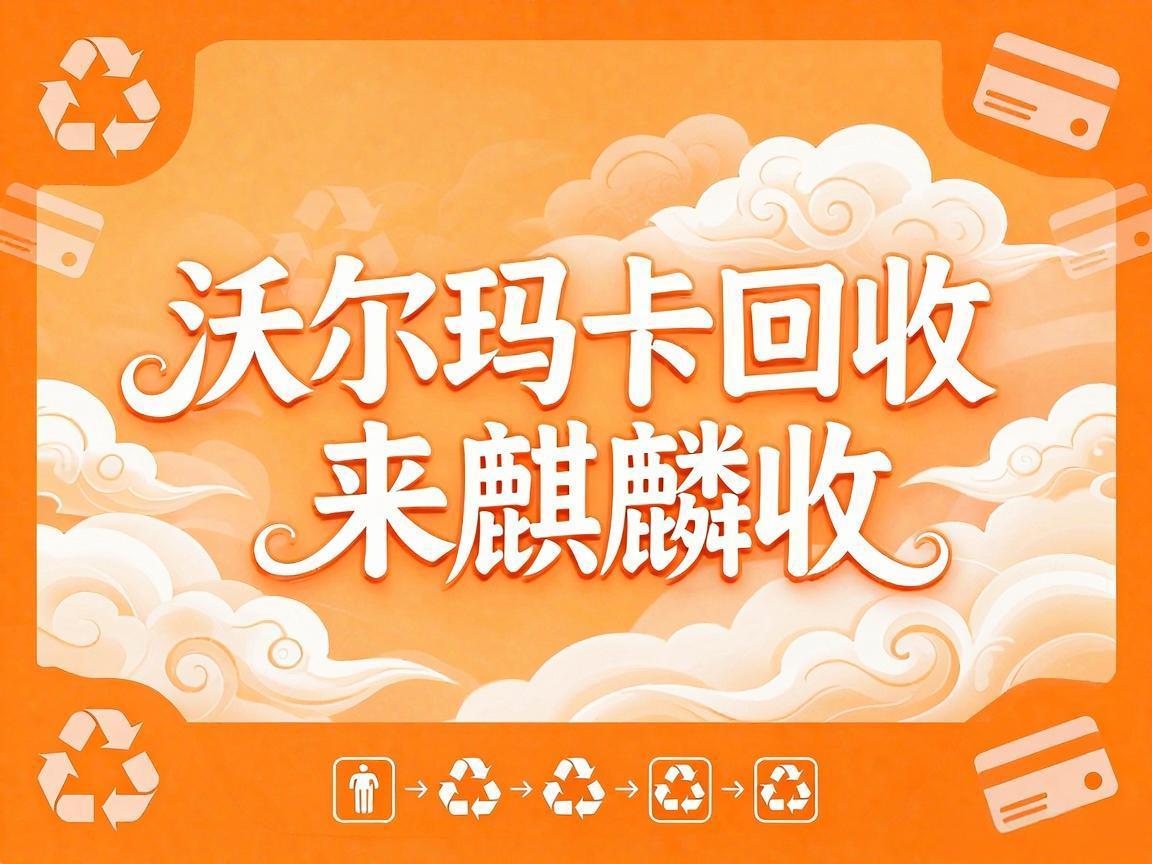 【麒麟收】沃尔玛购物卡闲置处理指南：让沉睡的资金重新流动起来