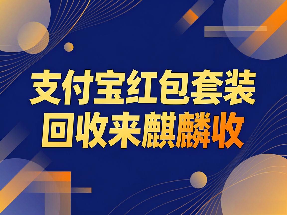 【麒麟收】支付宝红包套装回收科普：盘活数字权益，正规变现方式详解