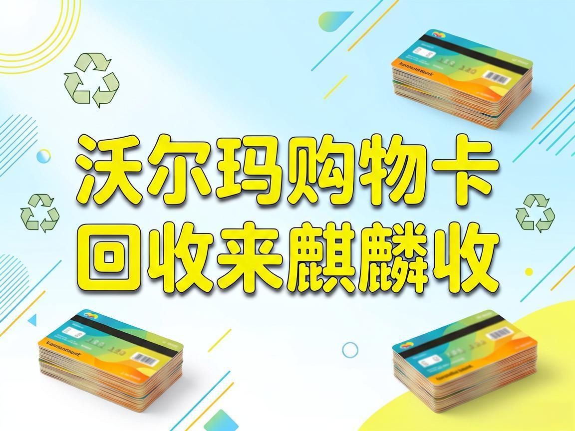 【麒麟收】沃尔玛购物卡回收全攻略 闲置卡券安全变现方法