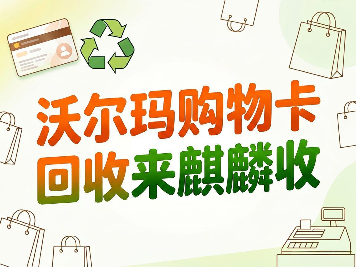 【麒麟收】沃尔玛购物卡回收操作详解 线上便捷变现步骤分享