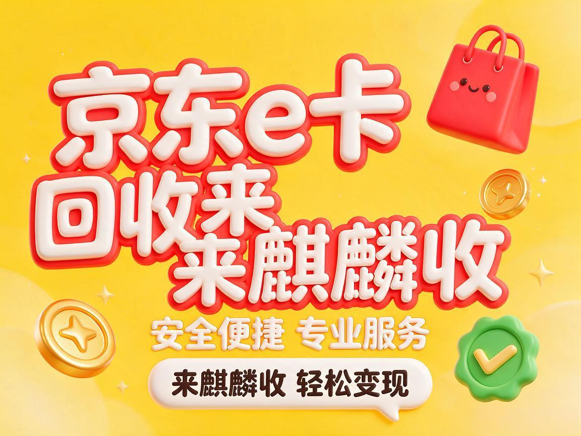 【麒麟收】京东 E 卡回收｜闲置卡券变现实用知识分享