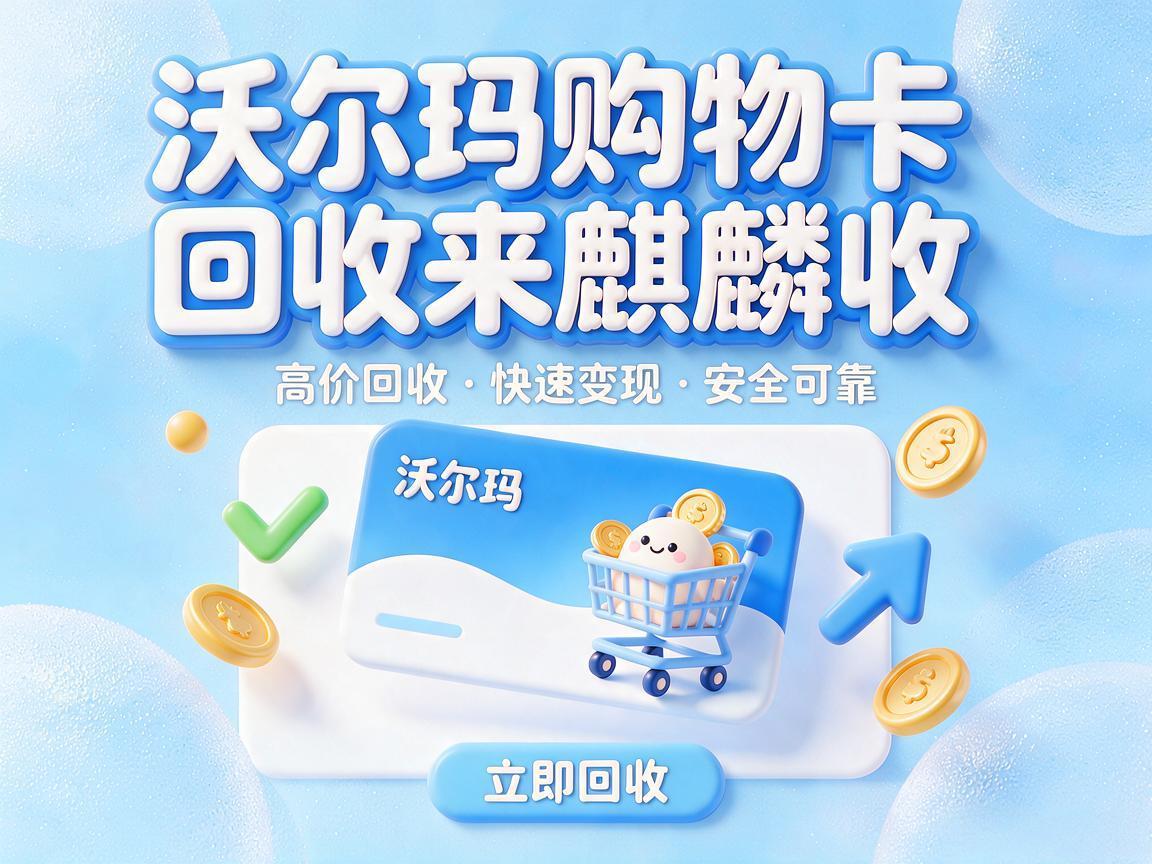 【麒麟收】沃尔玛购物卡回收全指南 闲置卡券轻松变现方法